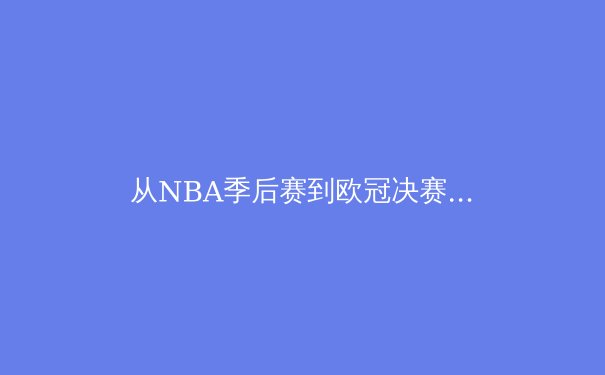 从NBA季后赛到欧冠决赛：现代体育的战术革命与数据分析浪潮 - 2